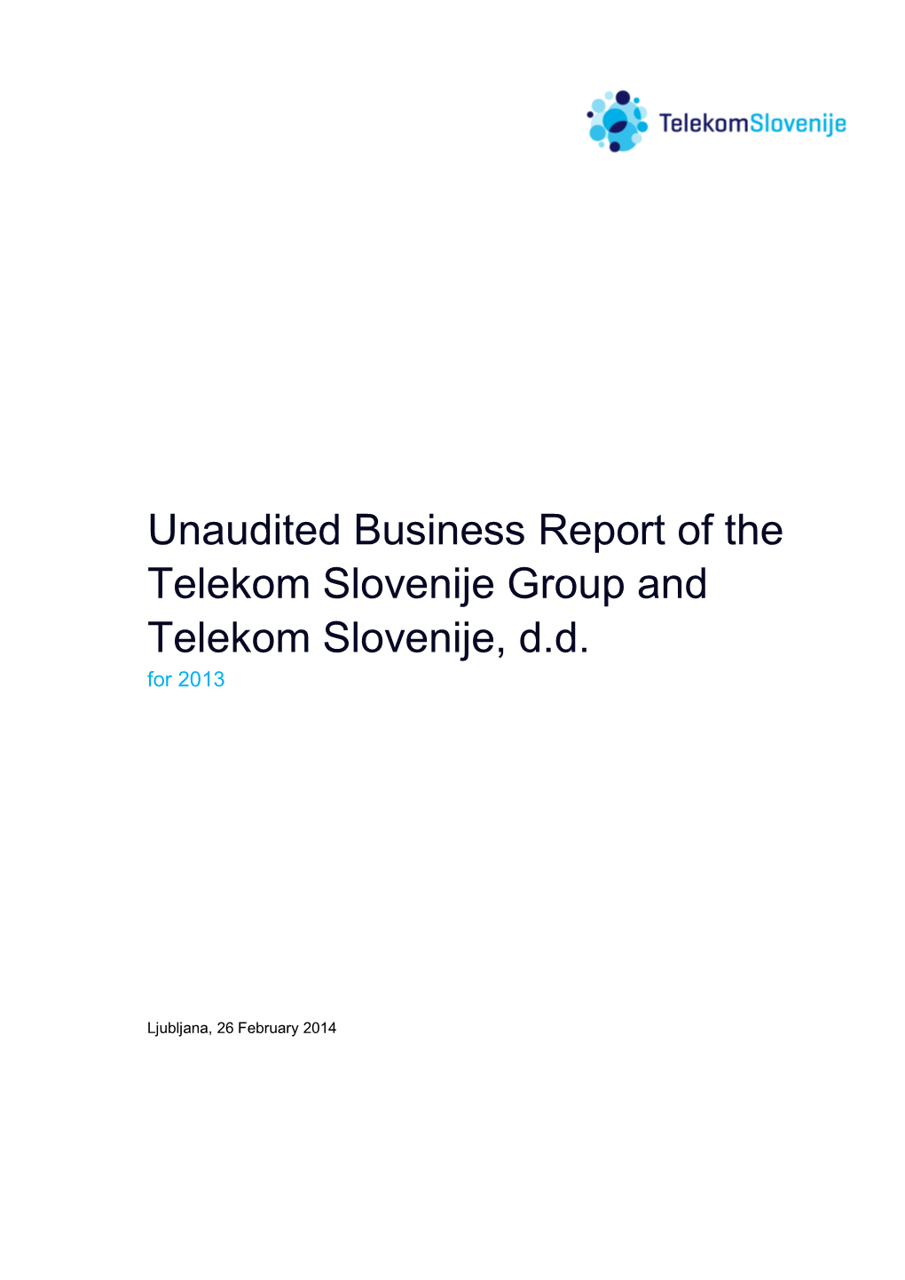 Unaudited Business Report of the Telekom Slovenije Group and Telekom Slovenije, D.D. for 2013