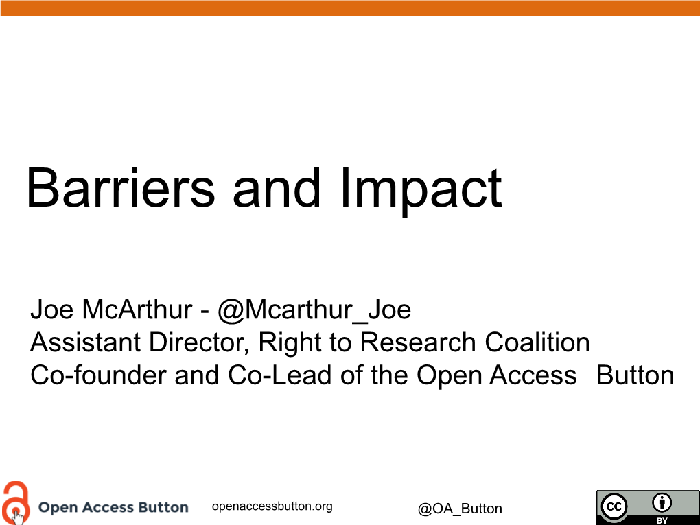 Joe Mcarthur - @Mcarthur Joe Assistant Director, Right to Research Coalition Co-Founder and Co-Lead of the Open Access Button