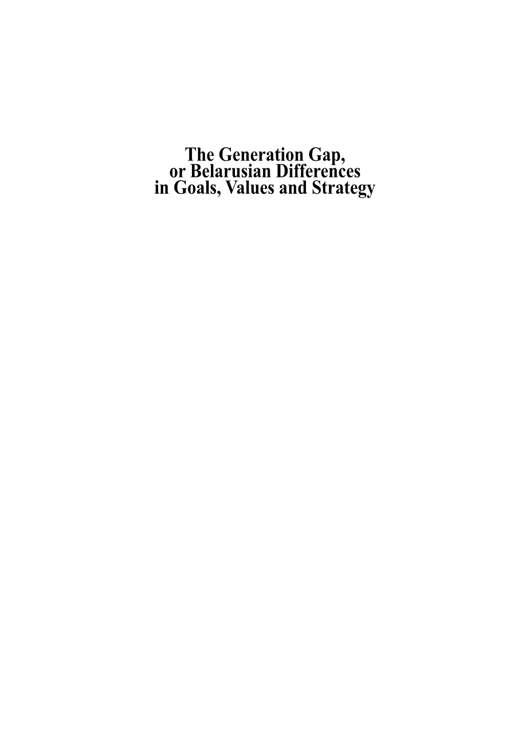 The Generation Gap, Or Belarusian Differences in Goals, Values and Strategy 2 3