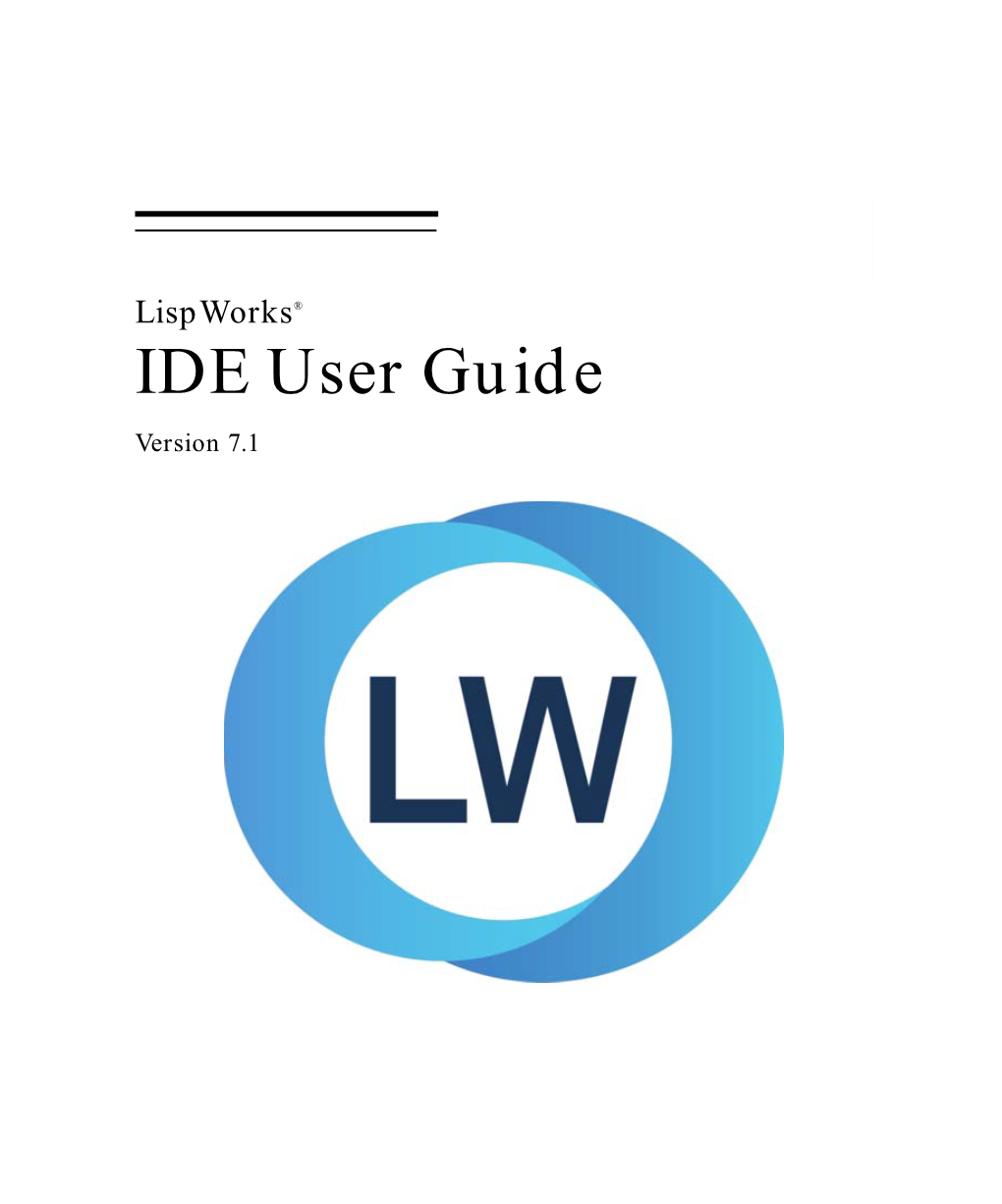 IDE User Guide Version 7.1 Copyright and Trademarks Lispworks IDE User Guide (Unix Version) Version 7.1 September 2017 Copyright © 2017 by Lispworks Ltd