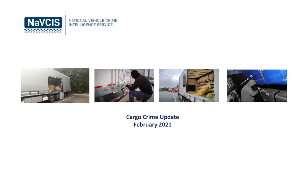 Cargo Crime Update February 2021 the Work Undertaken by Navcis Freight Crime Would Not Be Possible Without the Assistance & Funding from Our Financial Partners