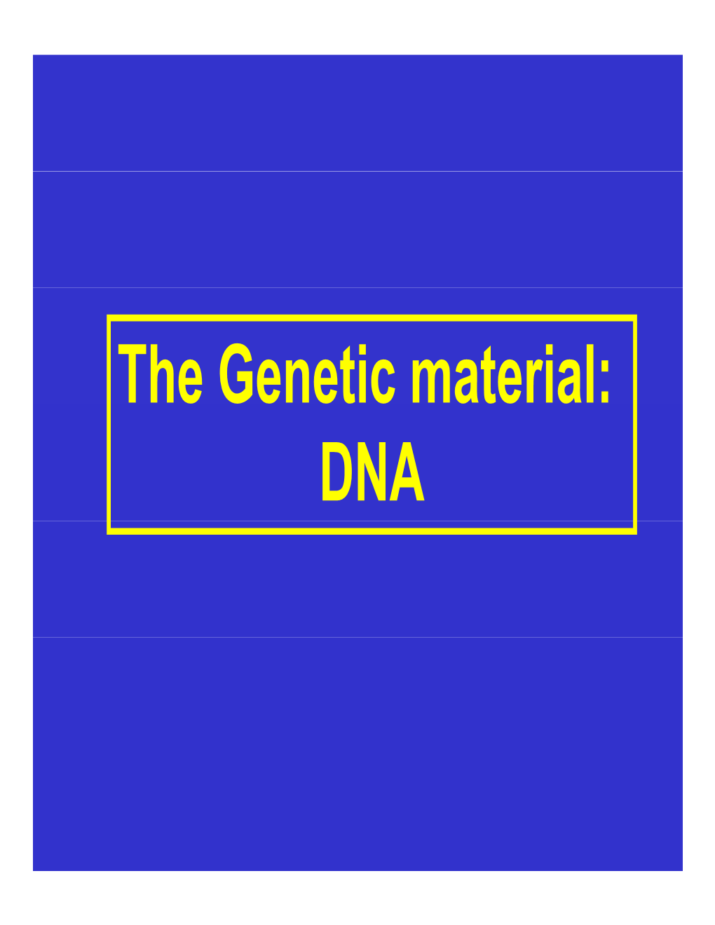 The Genetic Material: DNA the Central Dogma of Genetics