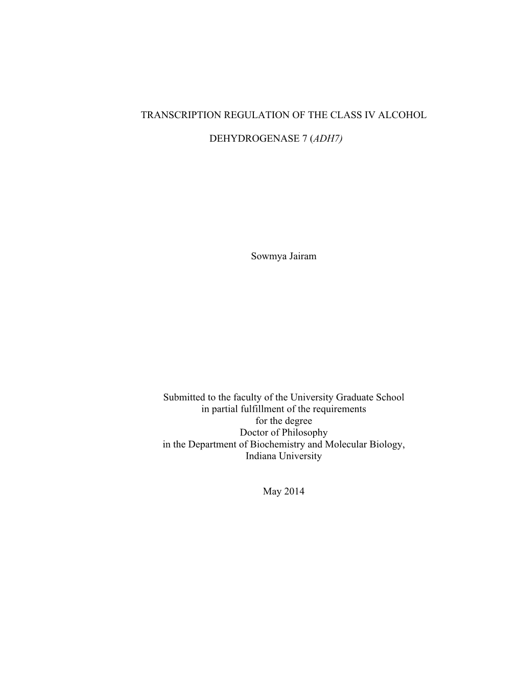 TRANSCRIPTION REGULATION of the CLASS IV ALCOHOL DEHYDROGENASE 7 (ADH7) Sowmya Jairam Submitted to the Faculty of the University