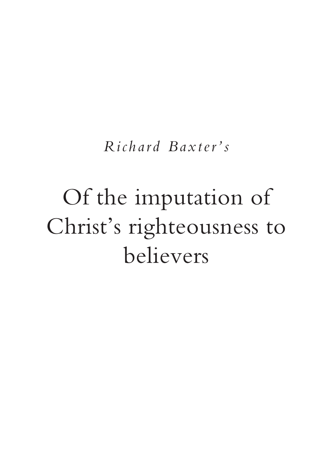 Richard Baxter: of the Imputation of Christ's Righteousness to Believers