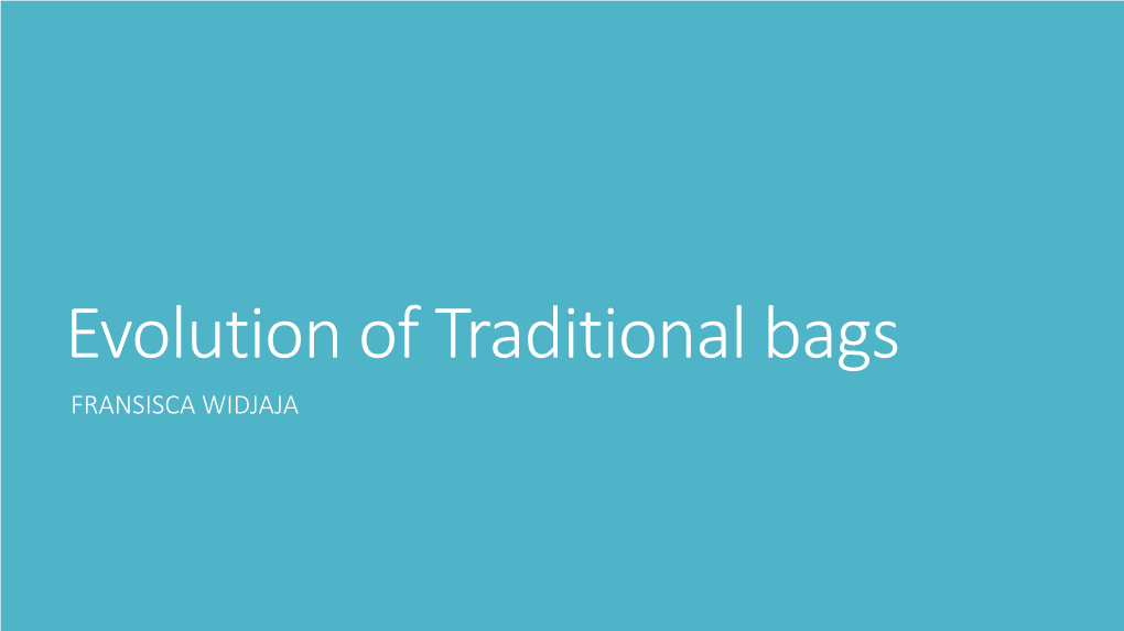 Evolution of Traditional Bags FRANSISCA WIDJAJA INTRODUCTION
