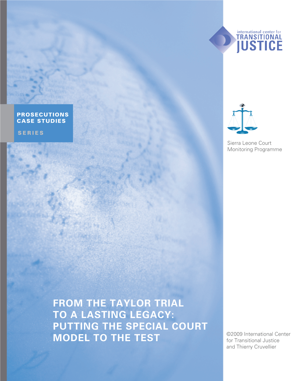 FROM the TAYLOR TRIAL to a LASTING LEGACY: PUTTING the SPECIAL COURT ©2009 International Center MODEL to the TEST for Transitional Justice and Thierry Cruvellier