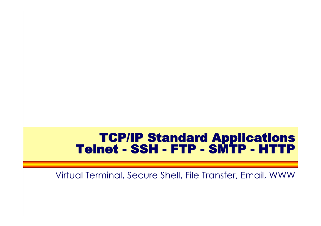 TCP/IP Standard Applications Telnet - SSH - FTP - SMTP - HTTP