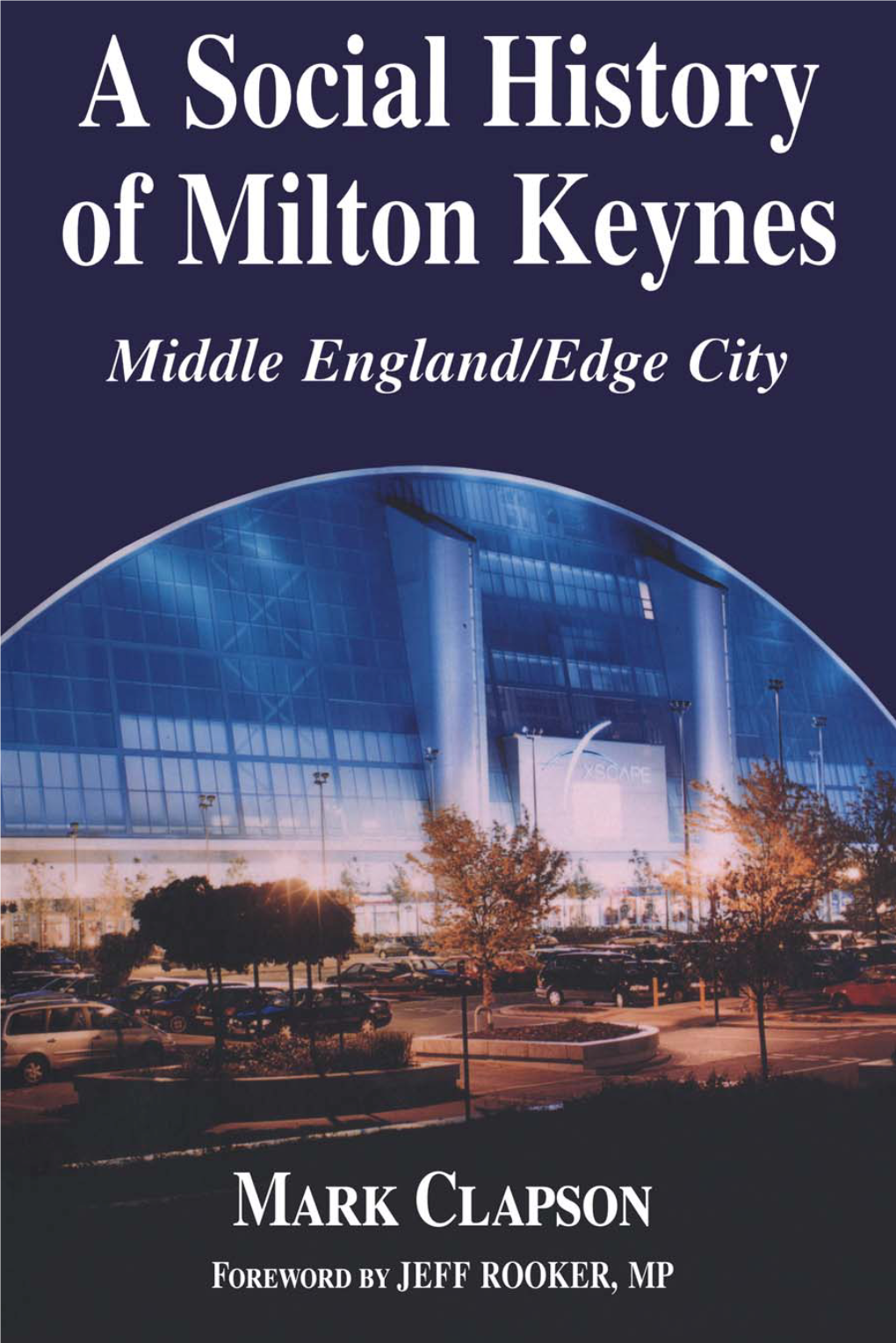 A SOCIAL HISTORY of MILTON KEYNES CASS SERIES: BRITISH POLITICS and SOCIETY Series Editor: Peter Catterall ISSN: 1467-1441