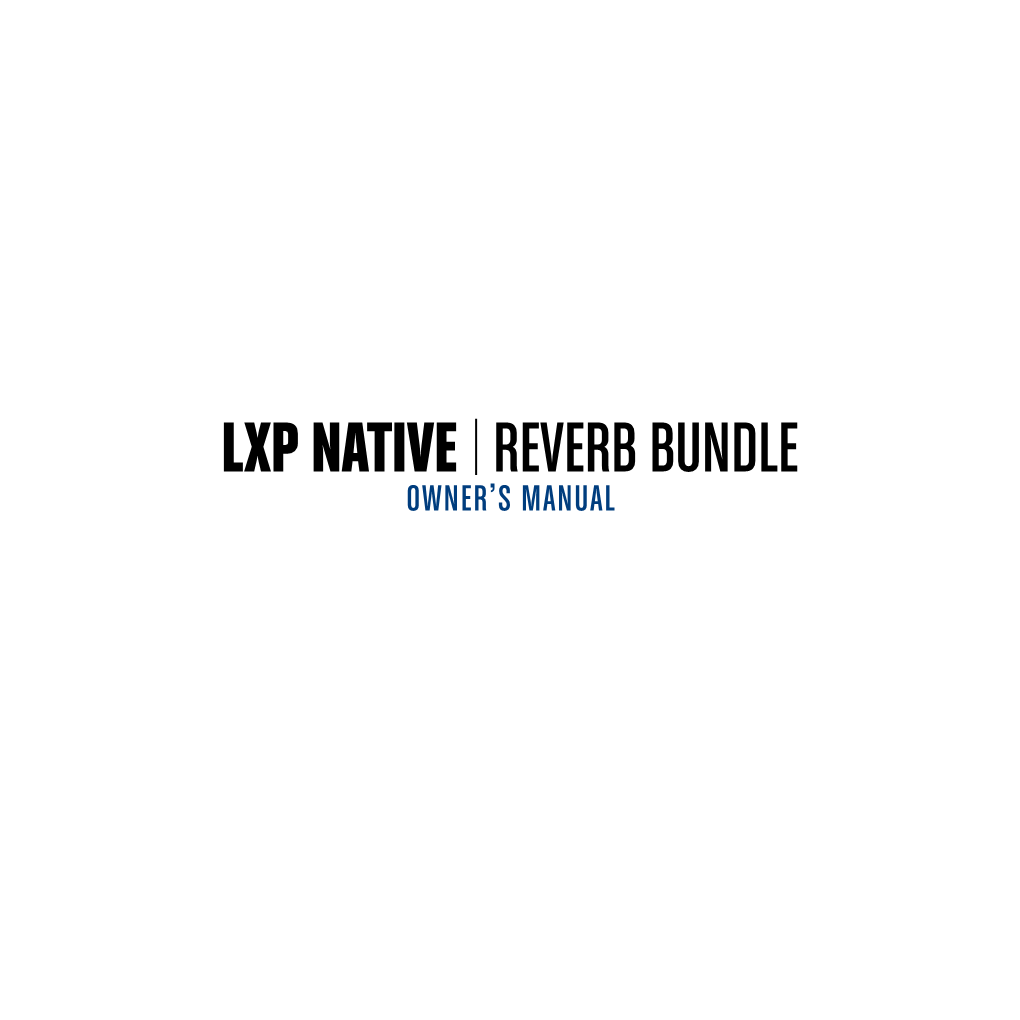 LXP NATIVE REVERB BUNDLE OWNER’S MANUAL the LXP Native Reverb Bundle Brings an Inspiring Quality to Your Mixes