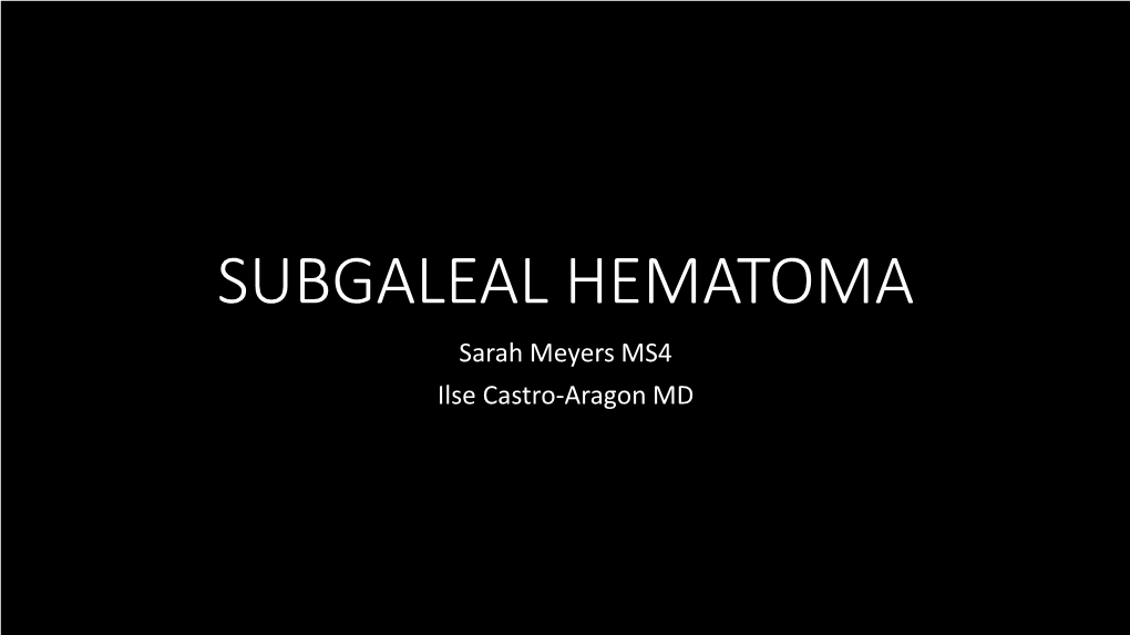 SUBGALEAL HEMATOMA Sarah Meyers MS4 Ilse Castro-Aragon MD CASE HISTORY