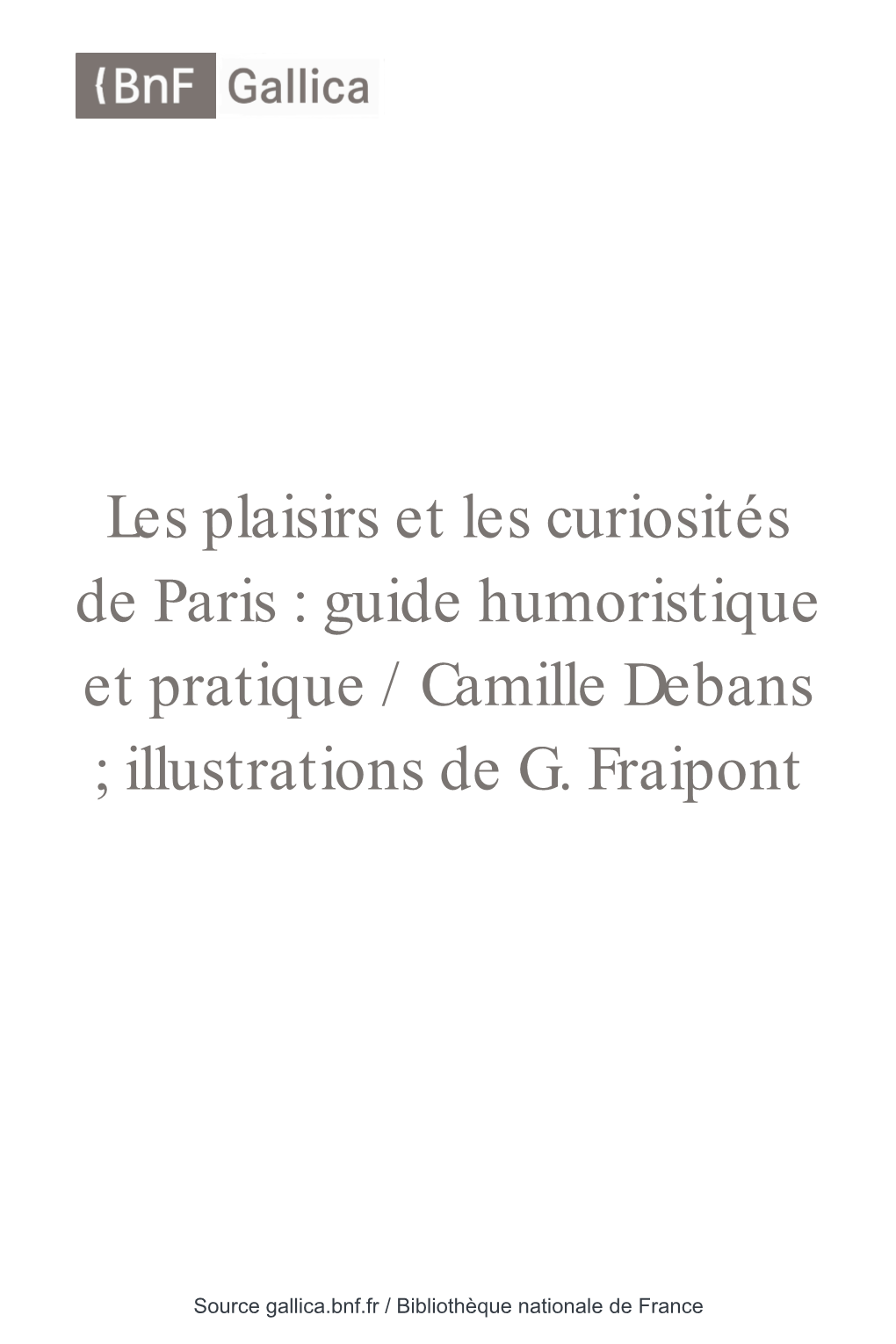 Les Plaisirs Et Les Curiosités De Paris : Guide Humoristique Et Pratique / Camille Debans ; Illustrations De G