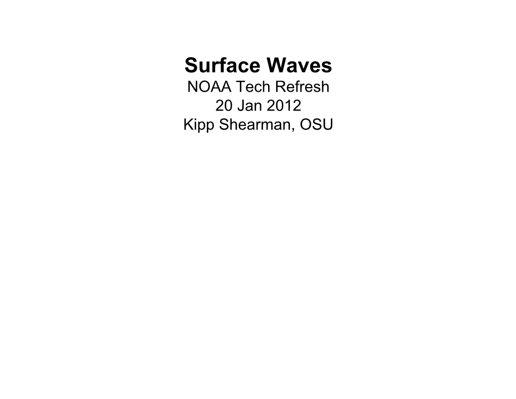 Surface Waves NOAA Tech Refresh 20 Jan 2012 Kipp Shearman, OSU Outline