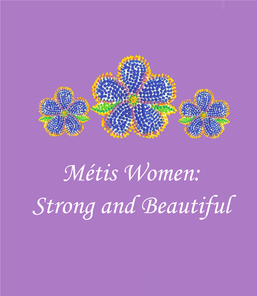 Métis Women: Strong and Beautiful Métis Women: Strong and Beautiful © 2011 National Aboriginal Health Organization ISBN: 978-1-926543-58-1