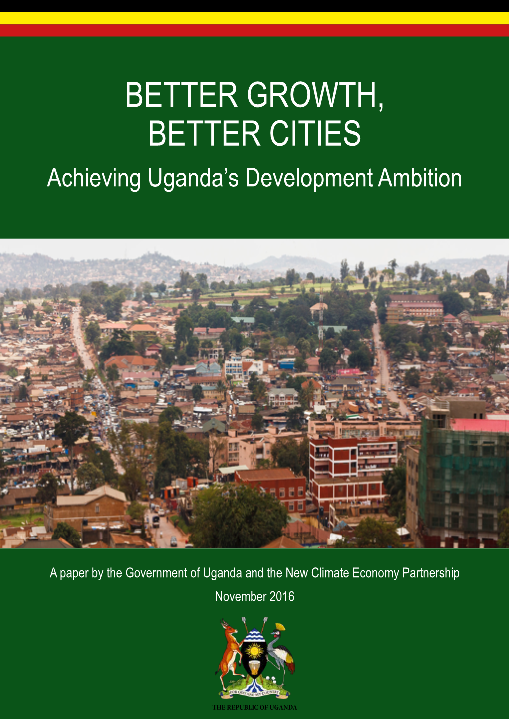 BETTER GROWTH, BETTER CITIES Achieving Uganda’S Development Ambition