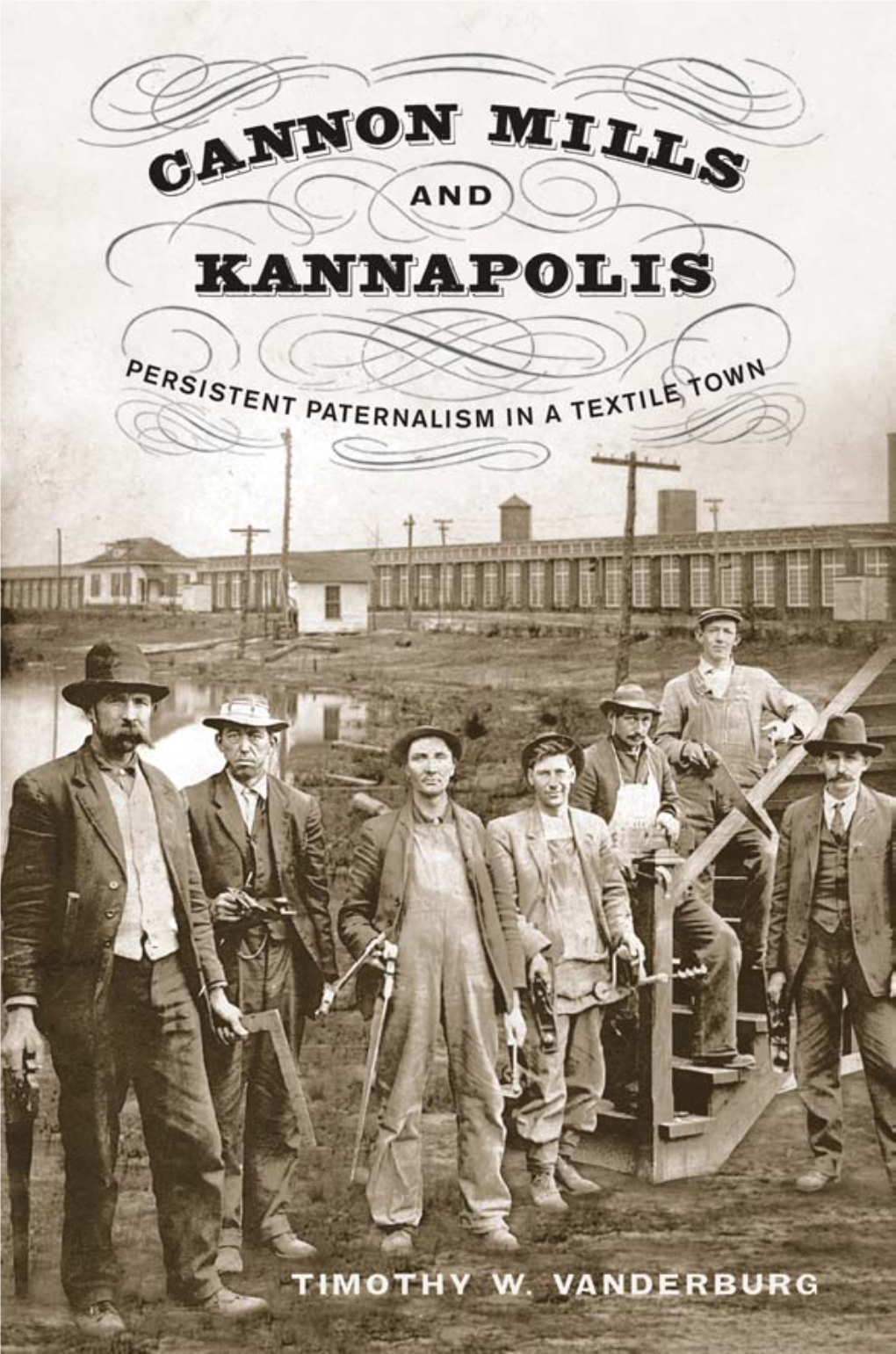 Cannon Mills and Kannapolis: Persistent Paternalism in a Textile Town / Timothy W