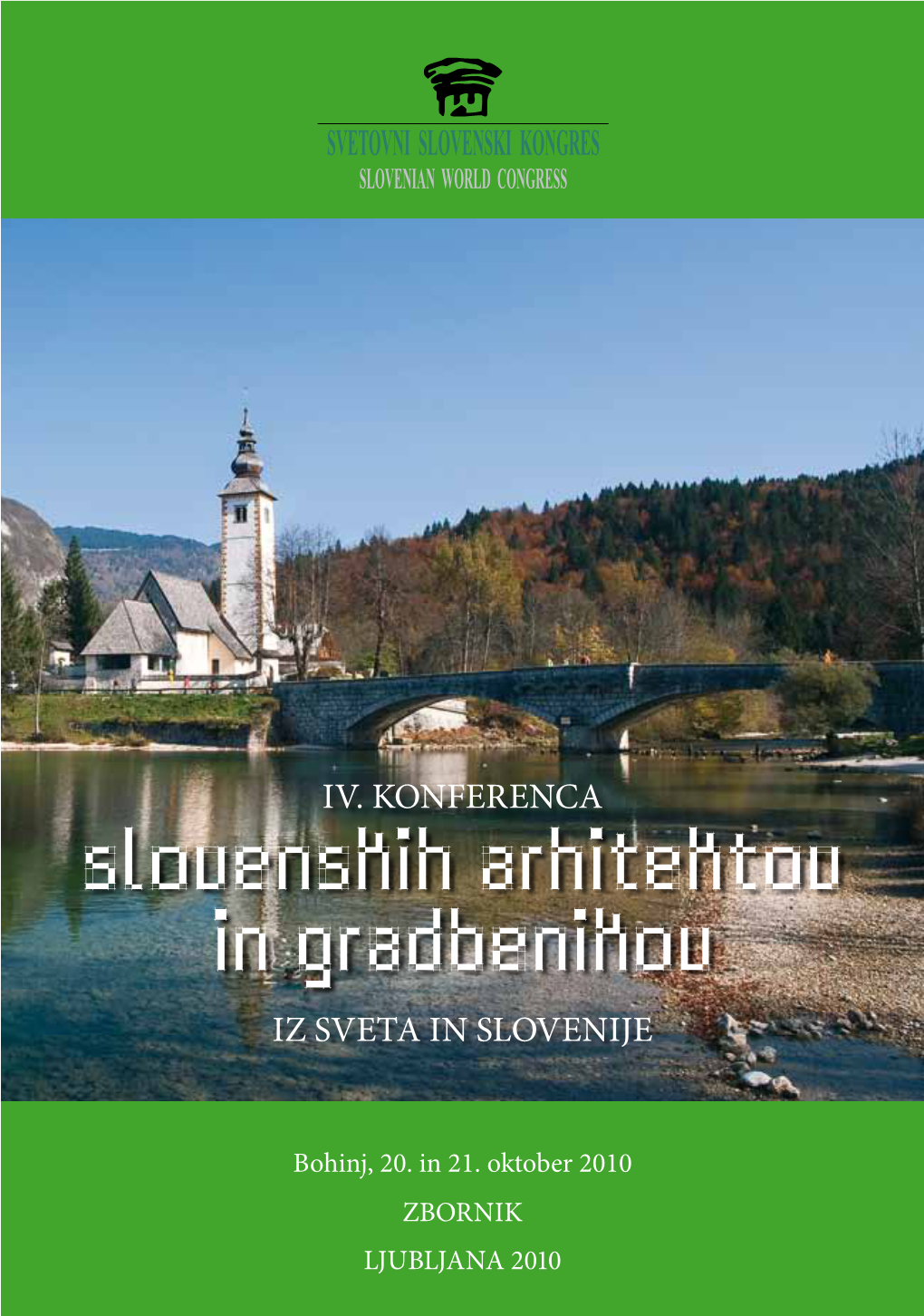 SLOVENSKIH ARHITEKTOV in GRADBENIKOV IZ SVETA in SLOVENIJE Slovenskih Arhitektov in Gradbenikov IZ SVETAIZ SLOVENIJE in Bohinj, 20.In21.Oktober 2010 IV