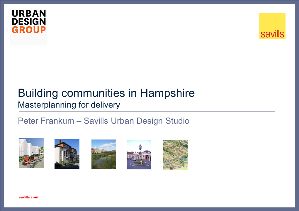 Building Communities in Hampshire Masterplanning for Delivery Peter Frankum – Savills Urban Design Studio