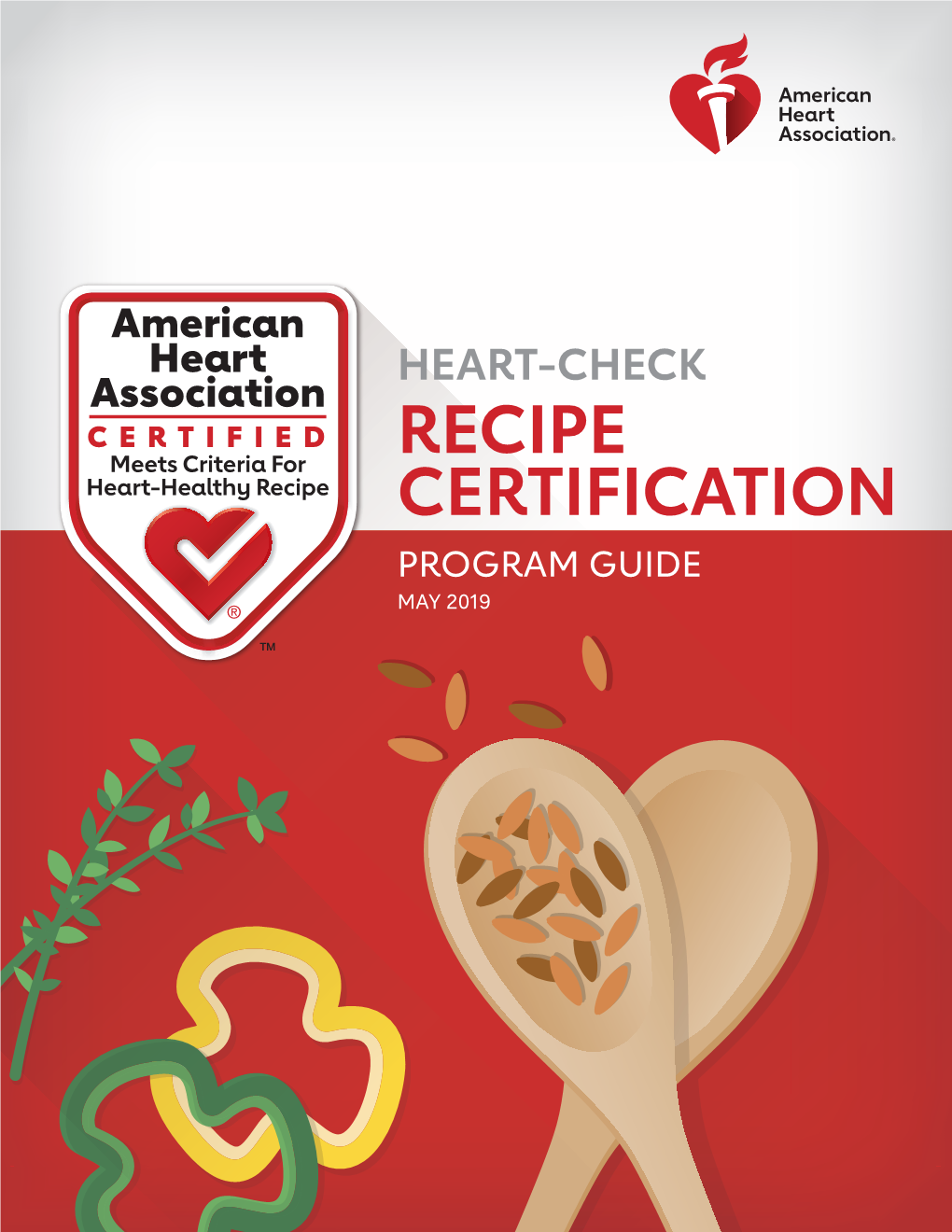 RECIPE CERTIFICATION PROGRAM GUIDE MAY 2019 WELCOME! Congratulations on Choosing to Connect Your Company and Brand with Consumers’ Interest in Heart Health