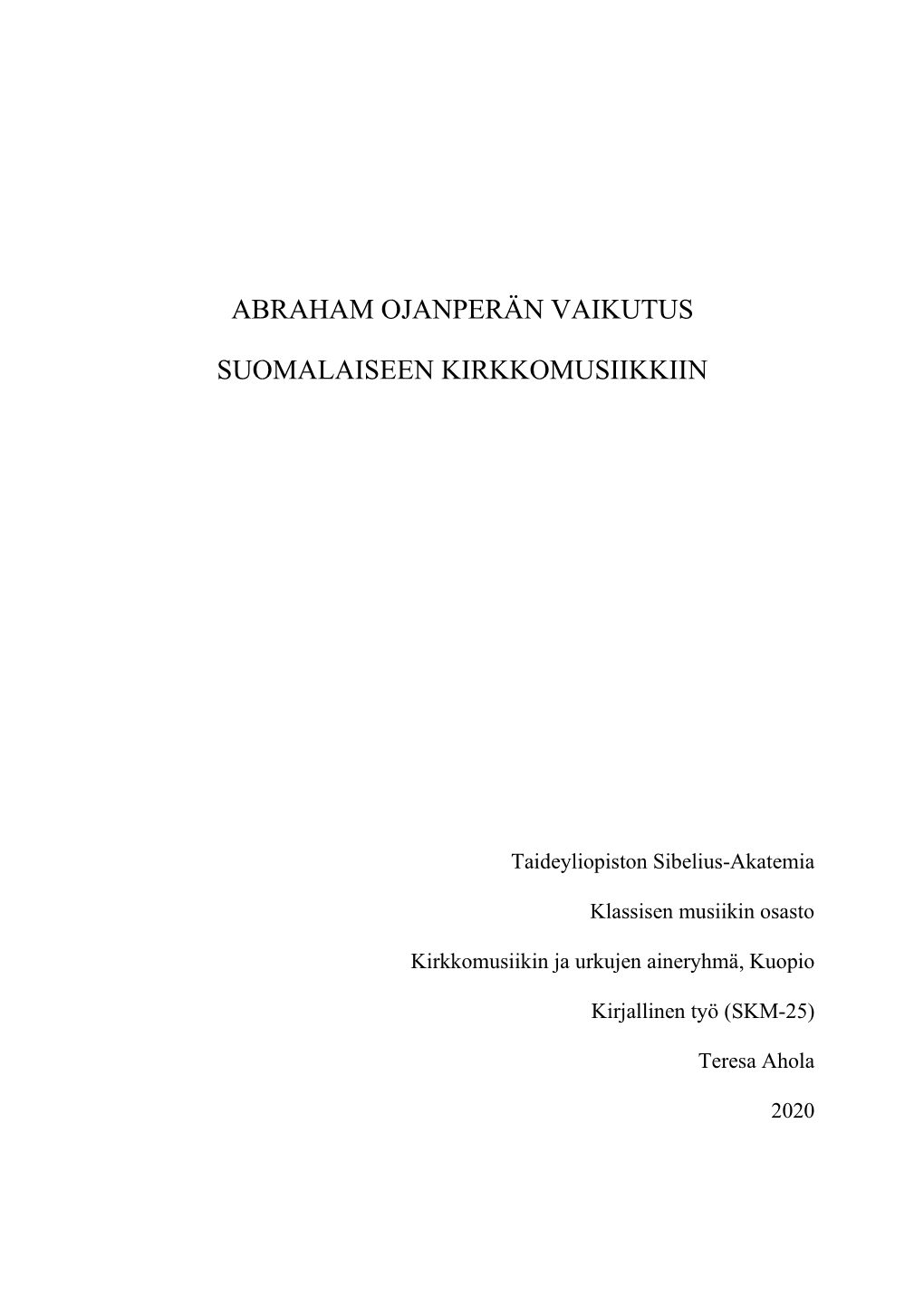 Abraham Ojanperän Vaikutus Suomalaiseen Kirkkomusiikkiin 37 Tekijän Nimi Lukukausi Teresa Ahola Kevät 2020 Aineryhmän Nimi Kirkkomusiikki