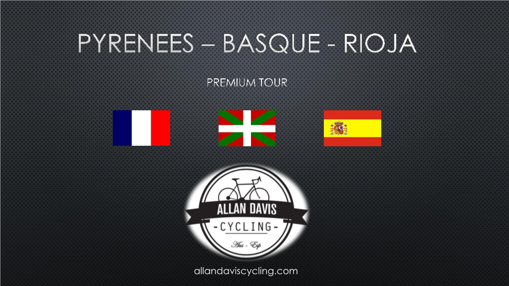Allandaviscycling.Com We Here at Allan Davis Cycling Are Delighted to Present Your Custom Premium Tour, the Incredible French Pyrenees-Basque-Rioja Regions
