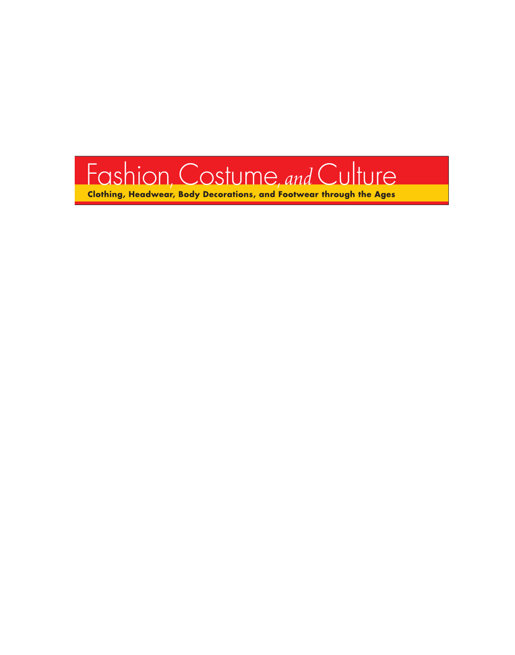 Fashion, Costume, and Culture Clothing, Headwear, Body Decorations, and Footwear Through the Ages FCC TP V2 930 3/5/04 3:55 PM Page 3
