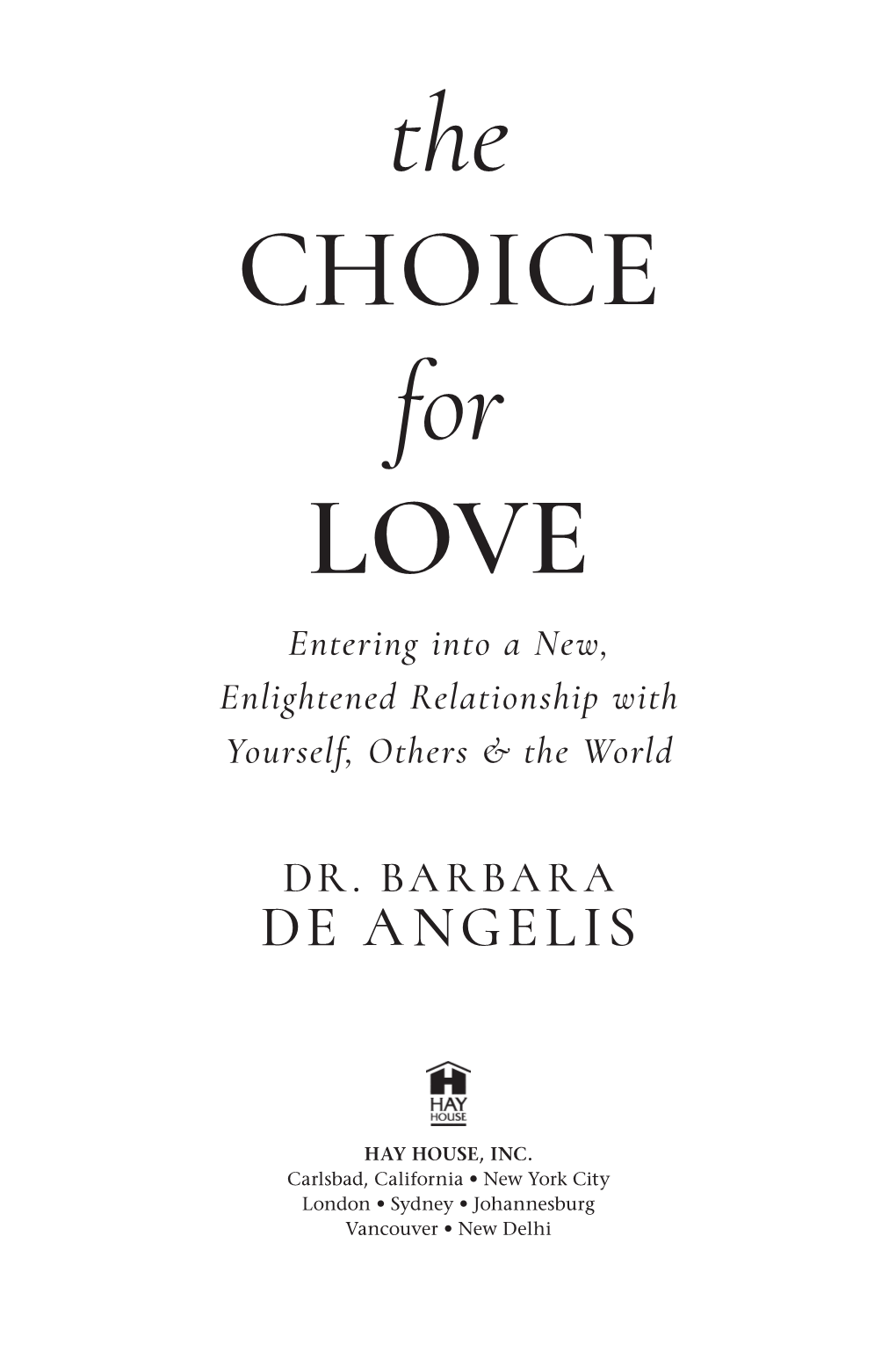 The CHOICE for LOVE Entering Into a New, Enlightened Relationship with Yourself, Others & the World