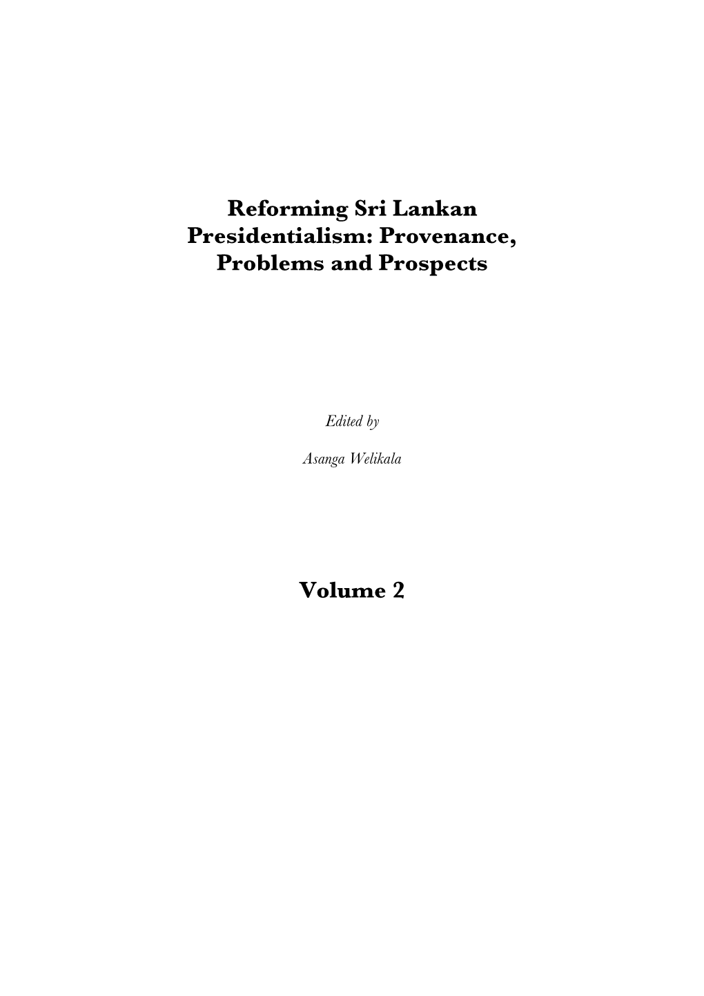 Reforming Sri Lankan Presidentialism: Provenance, Problems and Prospects Volume 2