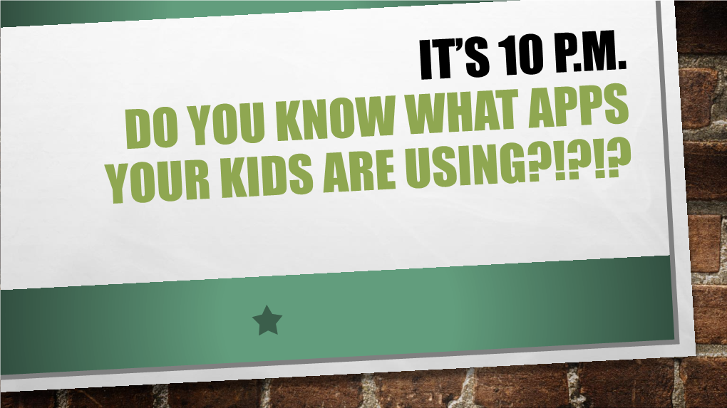 IT's 10 P.M. Do You Know What Apps Your Kids Are Using?!?!?