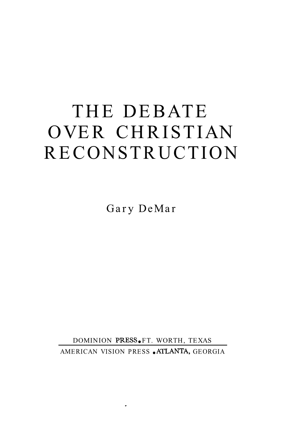 THE DEBATE OVER CHRISTIAN RECONSTRUCTION Gary Demar