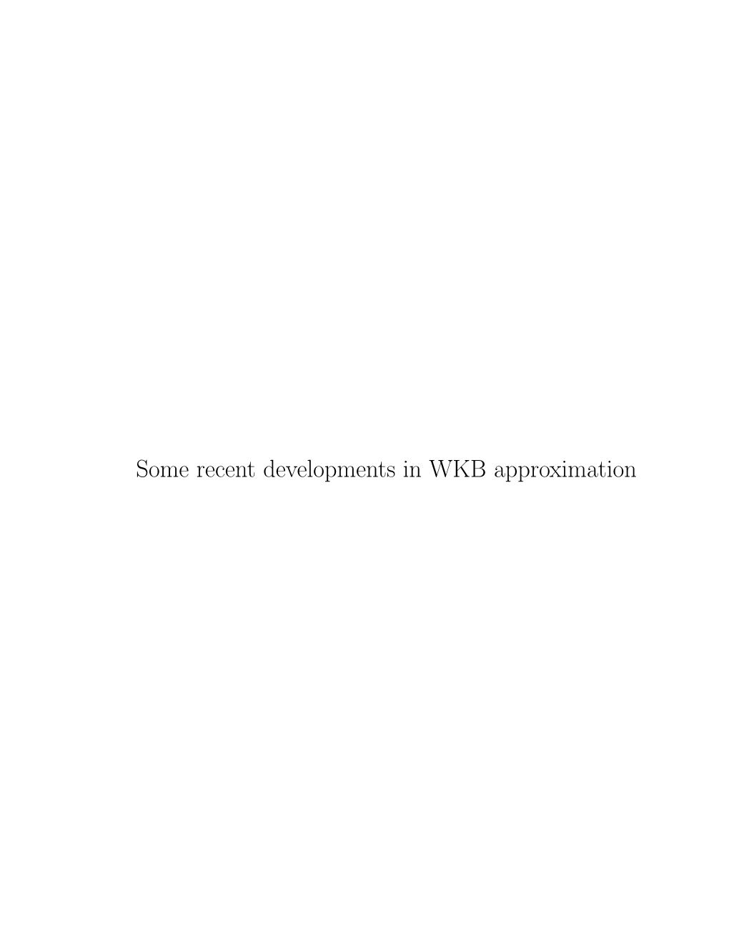 Some Recent Developments in WKB Approximation SOME RECENT DEVELOPMENTS in WKB APPROXIMATION