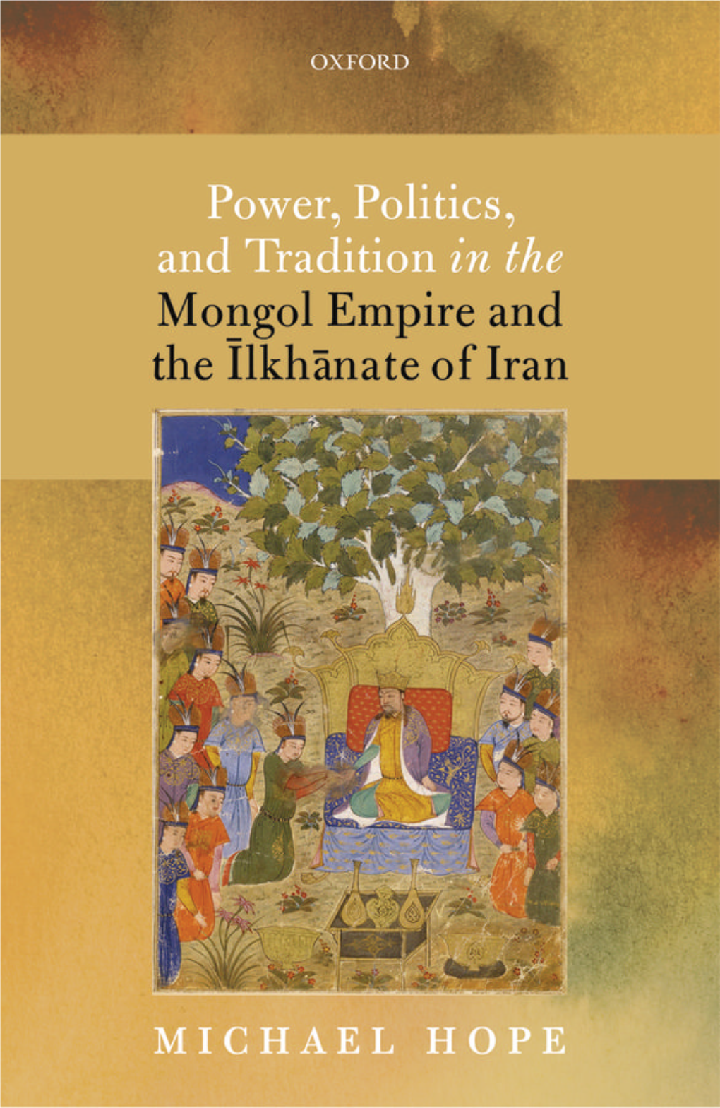 Power, Politics, and Tradition in the Mongol Empire and the Ilkhanate of Iran