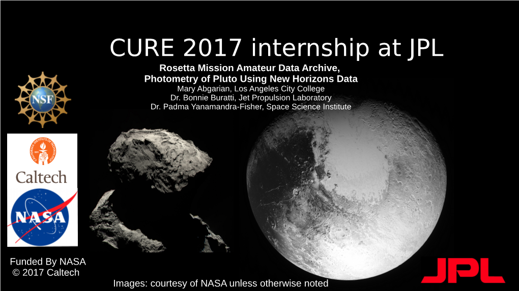 CURE 2017 Internship at JPL Rosetta Mission Amateur Data Archive, Photometry of Pluto Using New Horizons Data Mary Abgarian, Los Angeles City College Dr