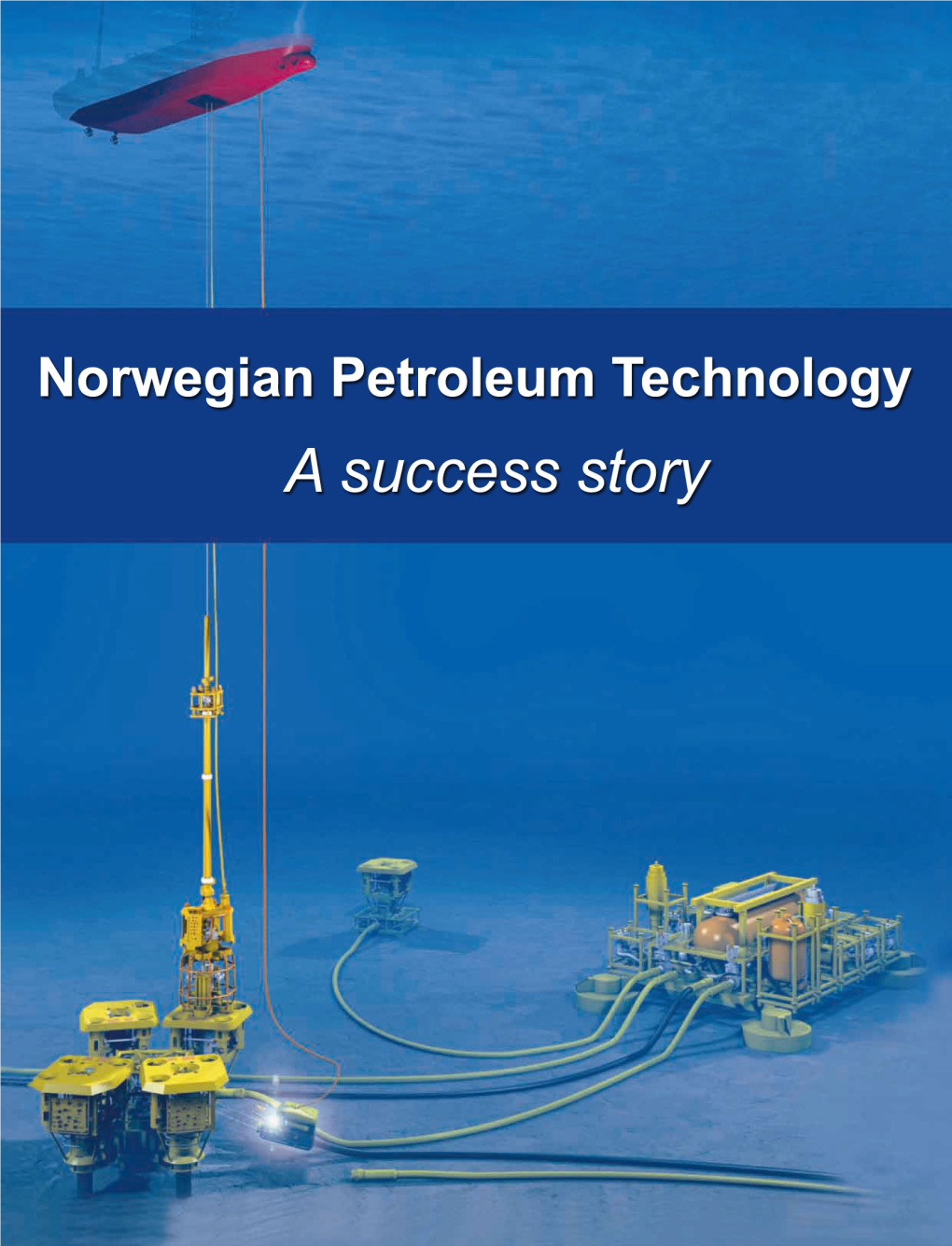 Norwegian Petroleum Technology a Success Story ISBN 82-7719-051-4 Printing: 2005