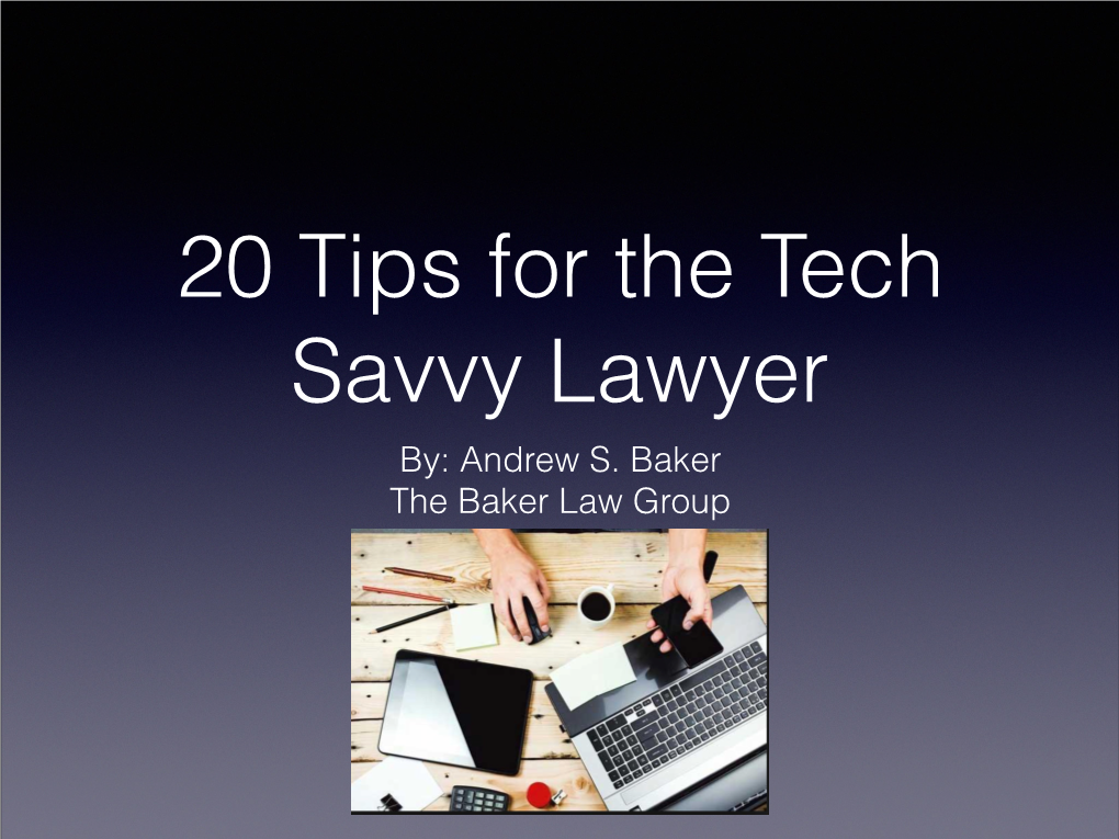 20 Tips for the Tech Savvy Lawyer By: Andrew S