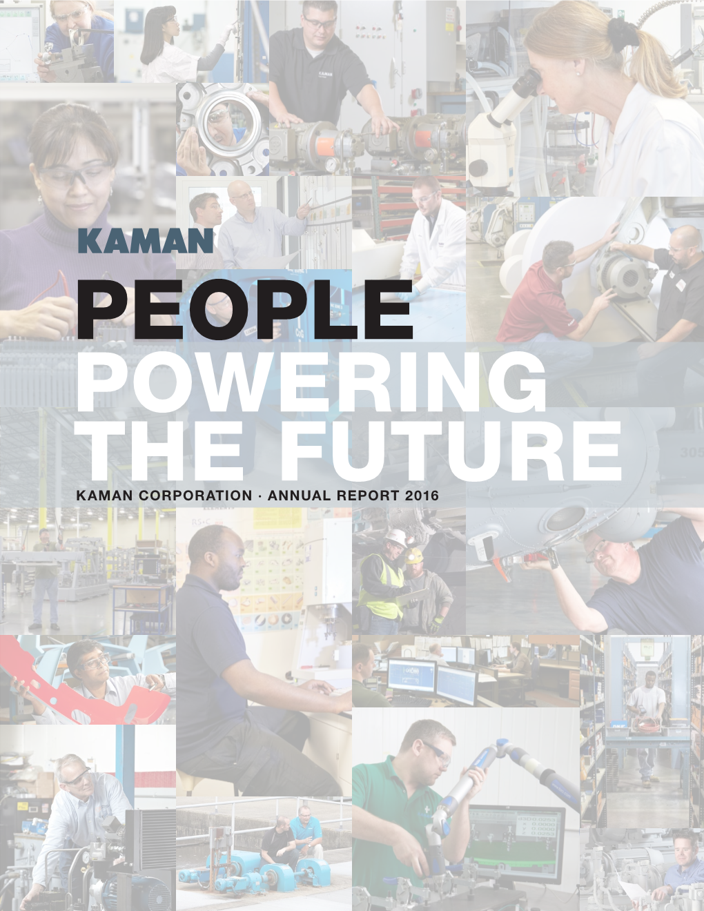 Kaman Corporation · Annual Report 2016 Powering the Future Corporate and Shareholder Information Kaman Corporation and Subsidiaries