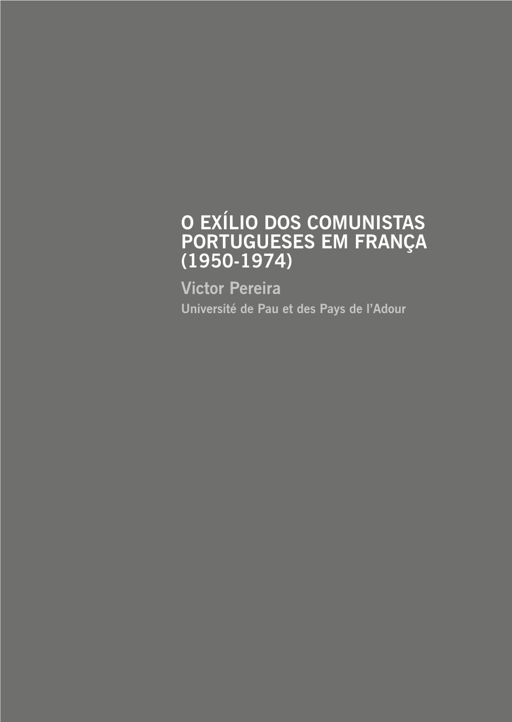 O EXÍLIO DOS COMUNISTAS PORTUGUESES EM FRANÇA (1950-1974) Victor Pereira Université De Pau Et Des Pays De L’Adour