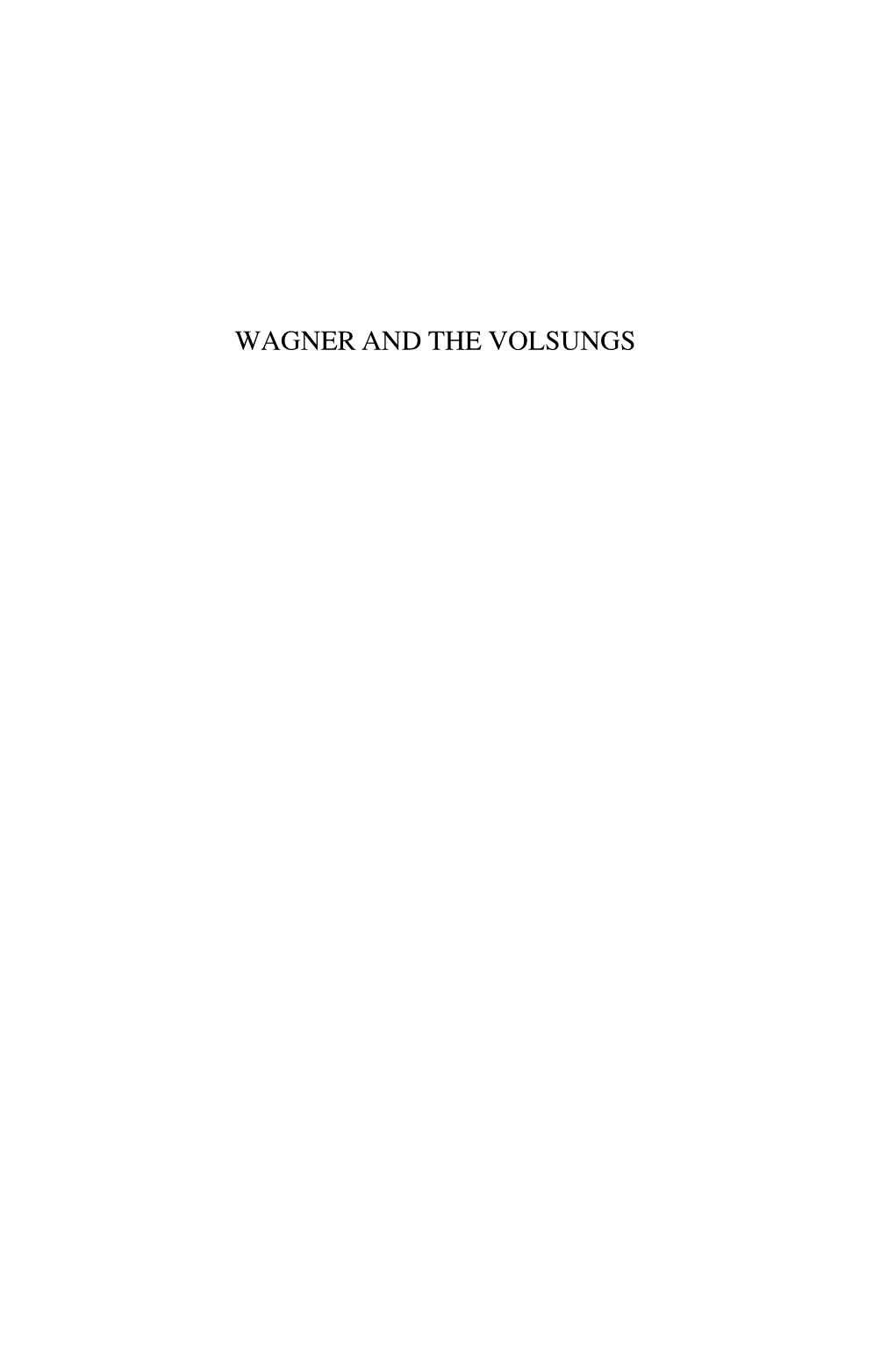 WAGNER and the VOLSUNGS None of Wagner’S Works Is More Closely Linked with Old Norse, and More Especially Old Icelandic, Culture