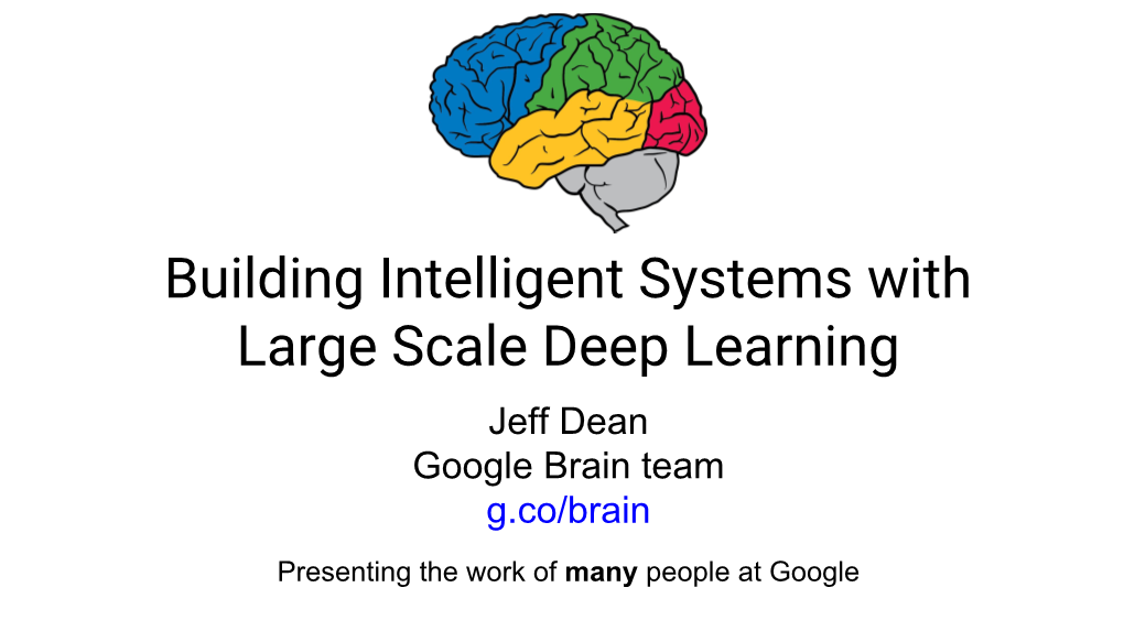 Building Intelligent Systems with Large Scale Deep Learning Jeff Dean Google Brain Team G.Co/Brain