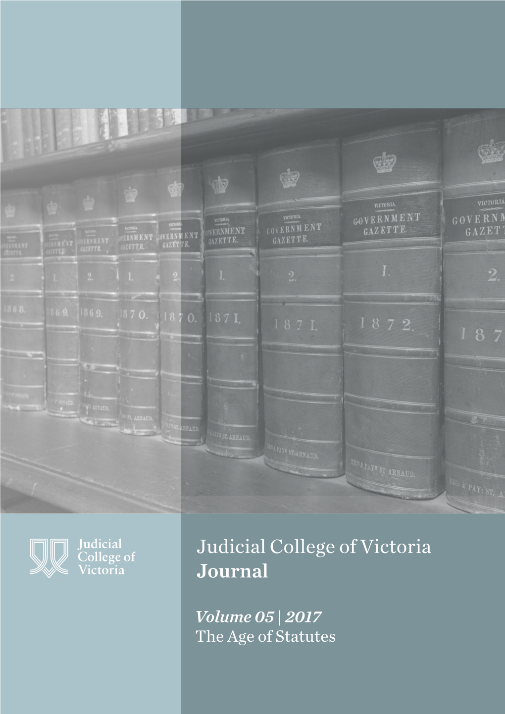 Volume 05 | 2017 the Age of Statutes Judicial College of Victoria Journal Volume 05 | 2017