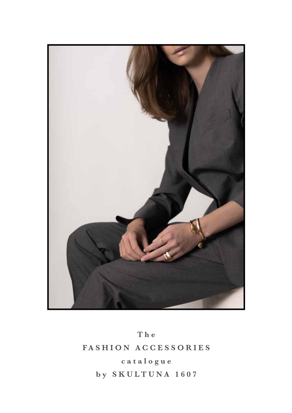 The FASHION ACCESSORIES Catalogue by SKULTUNA 1607 S K U LT U N a 1 6 0 7 - the ANCIENT TRADITION the DESIGNERS of MODERNITY