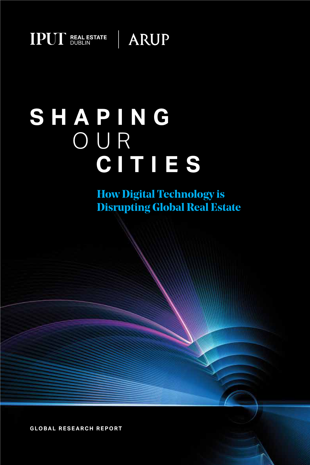 SHAPING OUR CITIES How Digital Technology Is Disrupting Global Real Estate