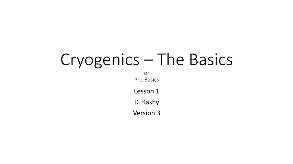 Cryogenics – the Basics Or Pre-Basics Lesson 1 D