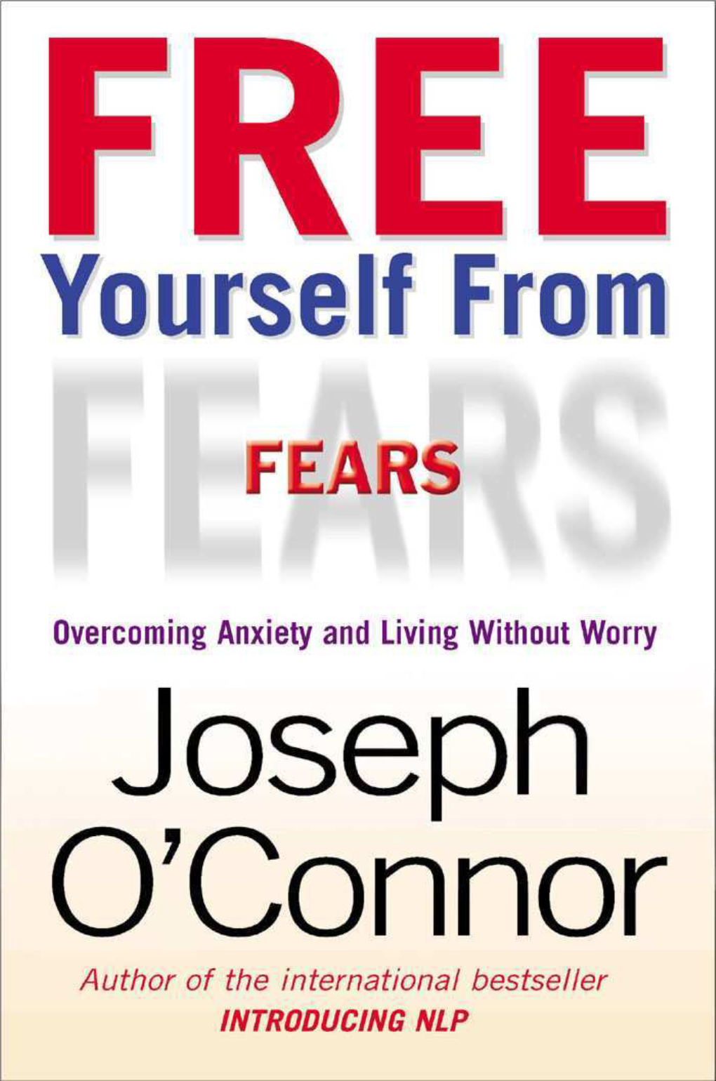 Free Yourself from Fears with NLP: Overcoming Anxiety and Living Without Worry