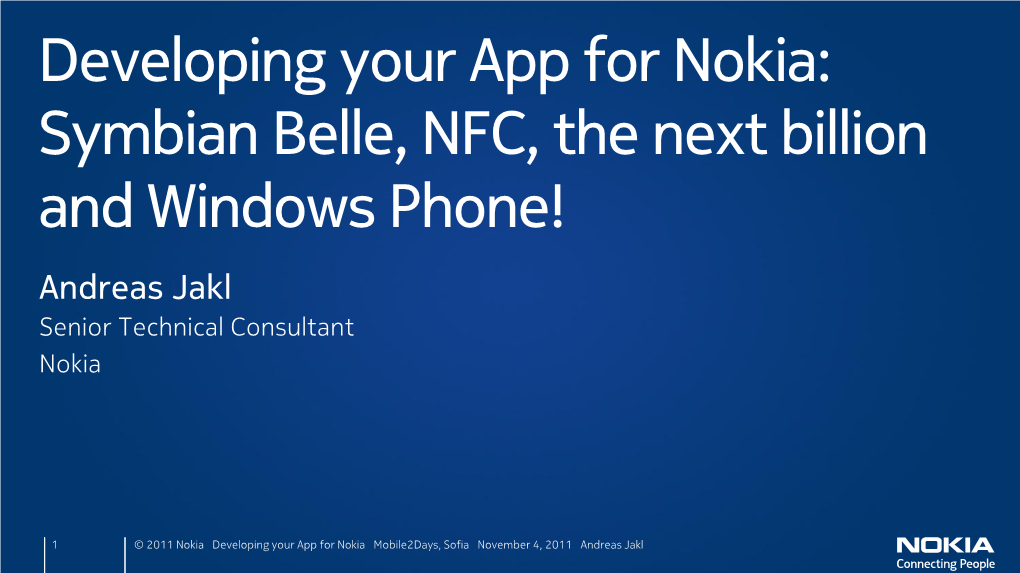 Developing Your App for Nokia: Symbian Belle, NFC, the Next Billion and Windows Phone! Andreas Jakl Senior Technical Consultant Nokia