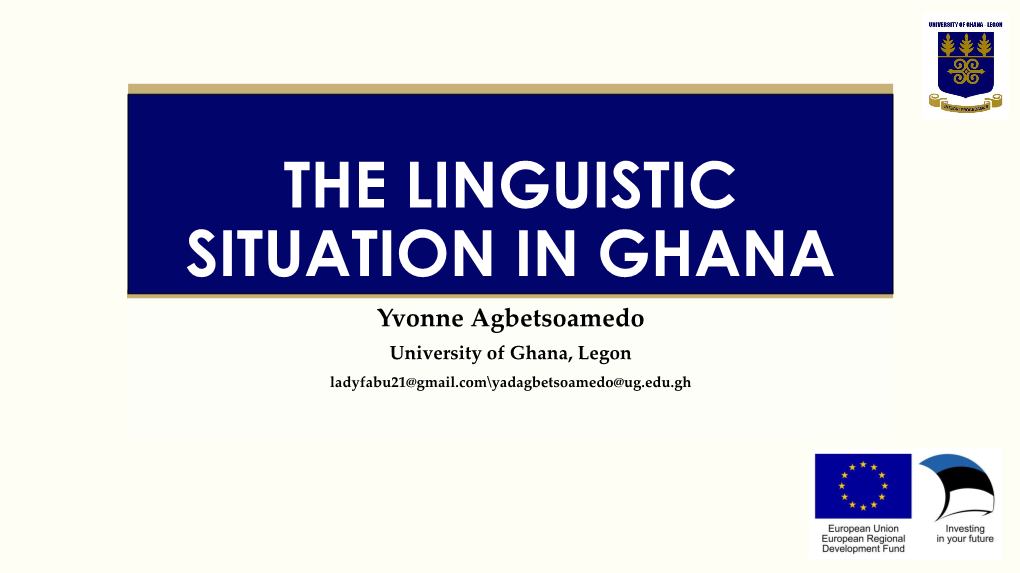 THE LINGUISTIC SITUATION in GHANA Yvonne Agbetsoamedo University of Ghana, Legon Ladyfabu21@Gmail.Com\Yadagbetsoamedo@Ug.Edu.Gh