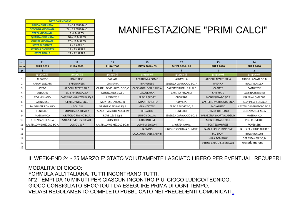 Primi Calci" Quarta Giornata 10 – 11 Marzo Quinta Giornata 17 – 18 Marzo Sesta Giornata 7 – 8 Aprile Settima Giornata 14 – 15 Aprile Festa Finale 21 – 22 Aprile