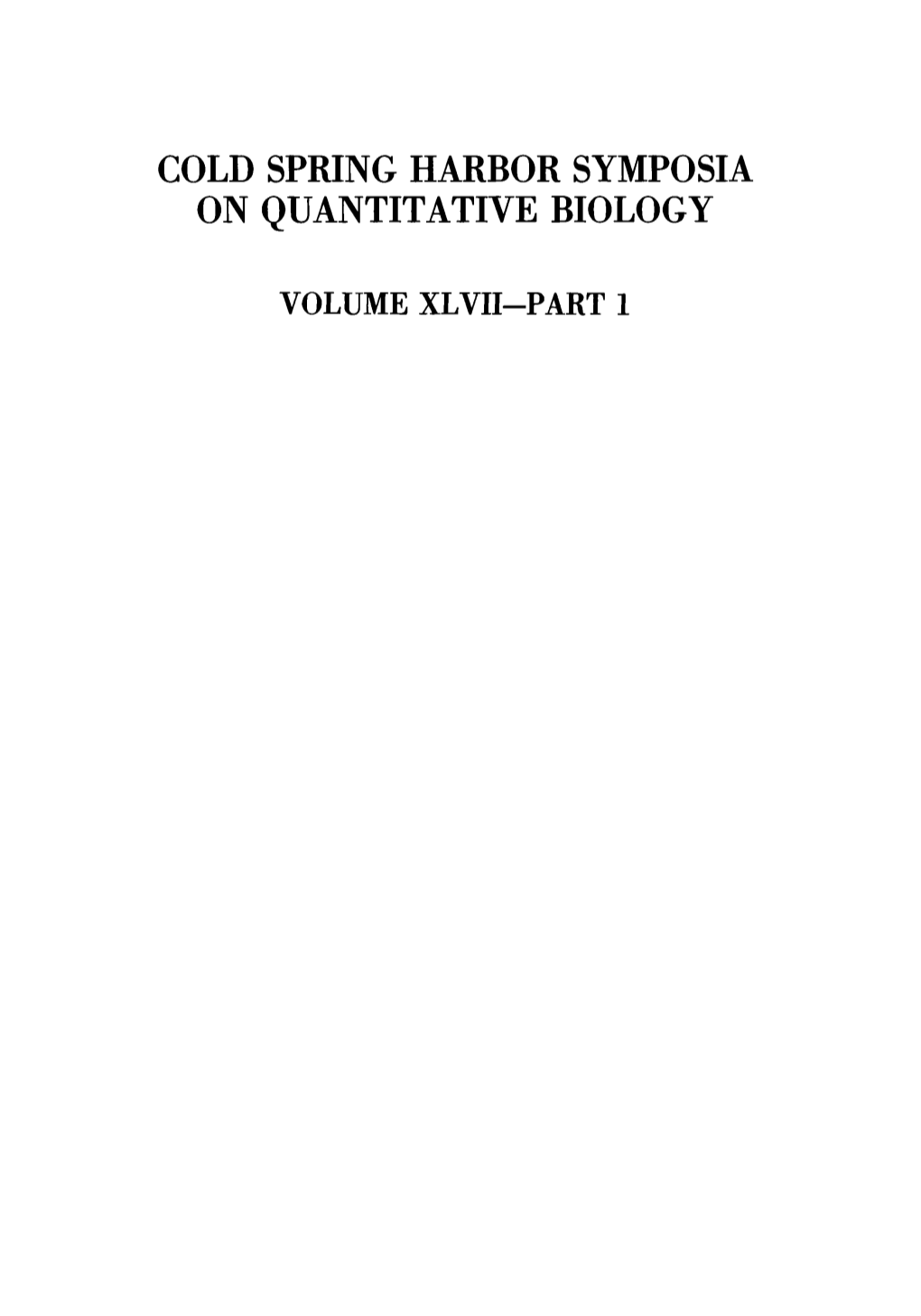 Volume Xlvii--Part 1 Cold Spring Harbor Symposia on Quantitative Biology