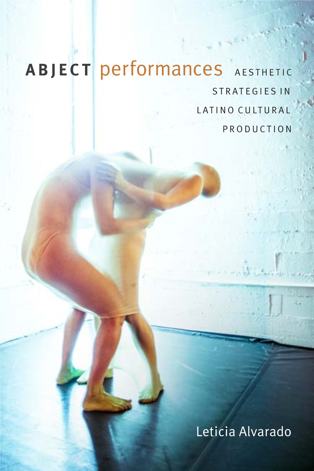 ABJECT Performances AESTHETIC STRATEGIES in LATINO CULTURAL PRODUCTION