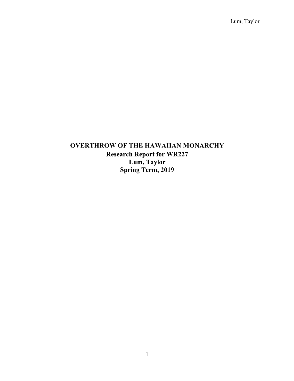 OVERTHROW of the HAWAIIAN MONARCHY Research Report for WR227 Lum, Taylor Spring Term, 2019