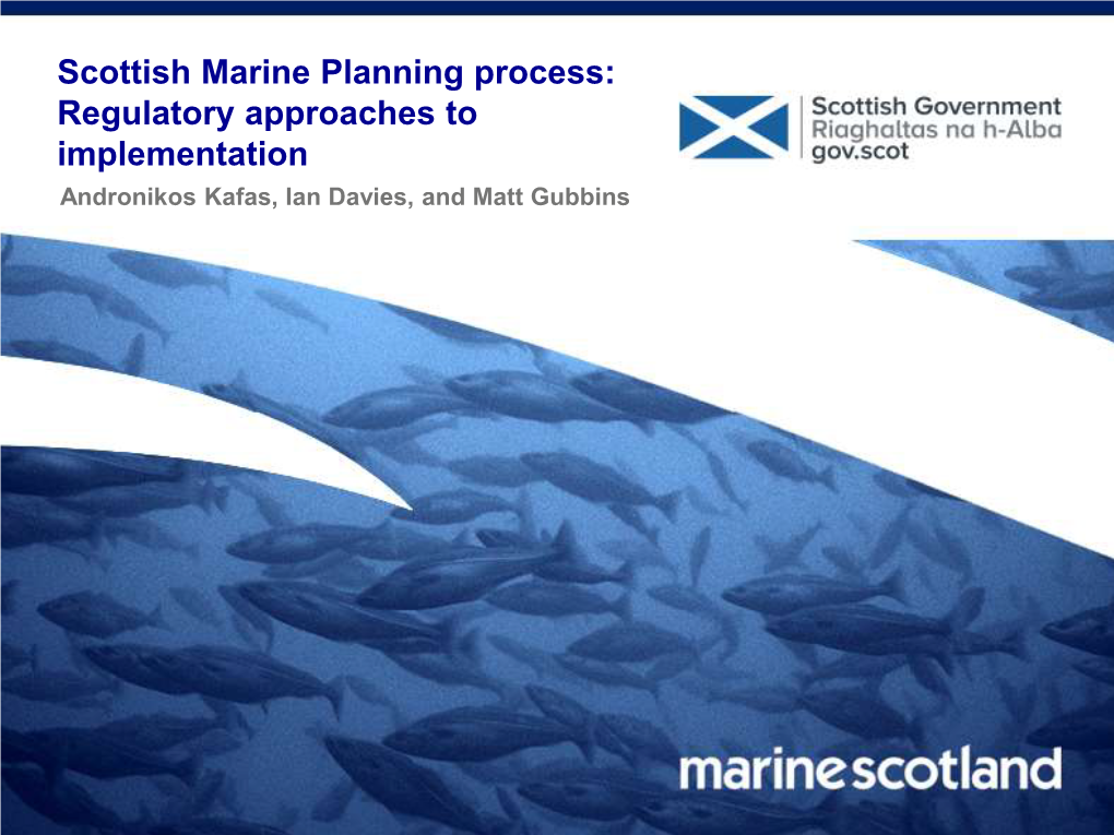 Scottish Marine Planning Process: Regulatory Approaches to Implementation Andronikos Kafas, Ian Davies, and Matt Gubbins Marine Management in Scotland